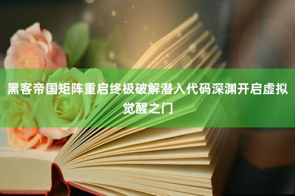 黑客帝国矩阵重启终极破解潜入代码深渊开启虚拟觉醒之门